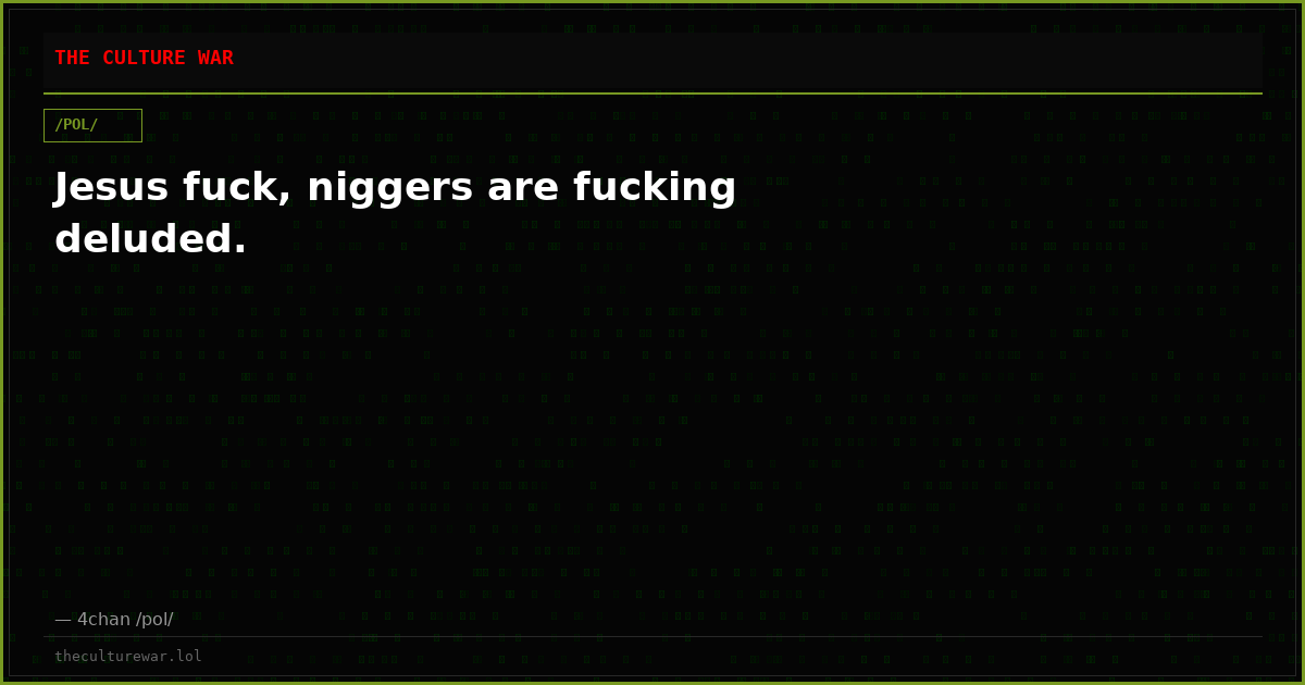 Jesus fuck, niggers are fucking deluded.