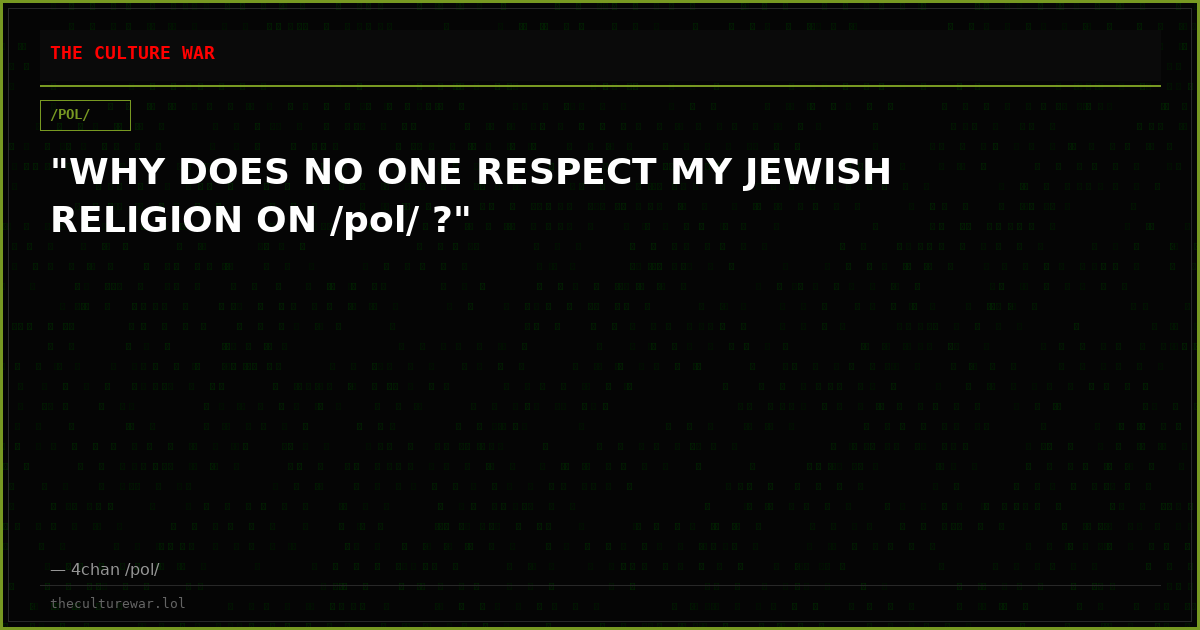 "WHY DOES NO ONE RESPECT MY JEWISH RELIGION ON /pol/ ?"