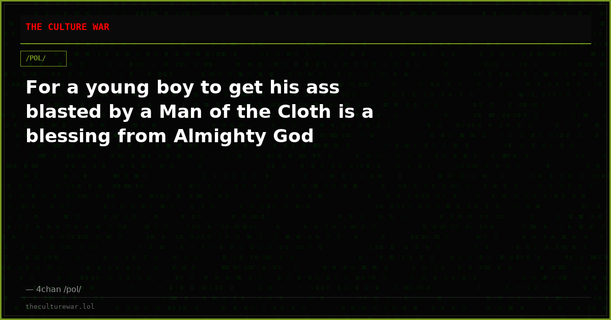 For a young boy to get his ass blasted by a Man of the Cloth is a blessing from Almighty God