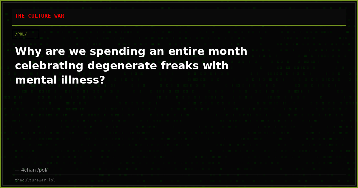 Why are we spending an entire month celebrating degenerate freaks with mental illness?