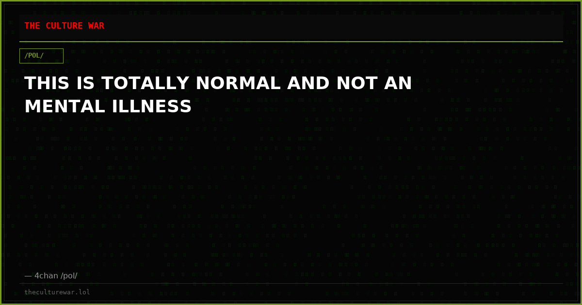 THIS IS TOTALLY NORMAL AND NOT AN MENTAL ILLNESS