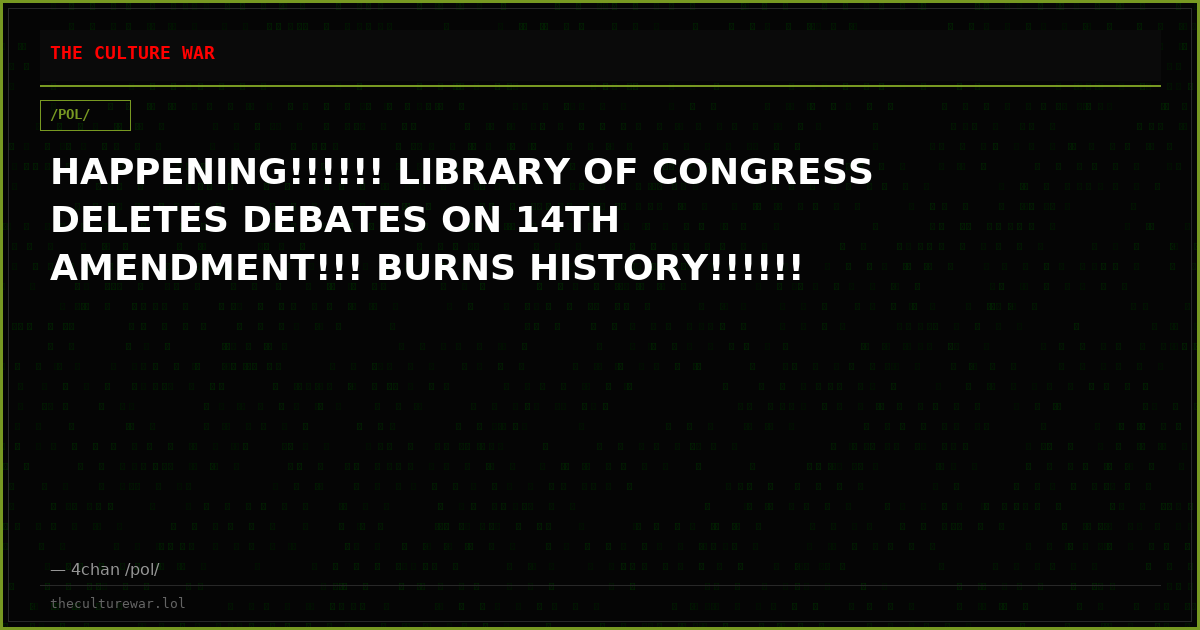 HAPPENING!!!!!! LIBRARY OF CONGRESS DELETES DEBATES ON 14TH AMENDMENT!!! BURNS HISTORY!!!!!!