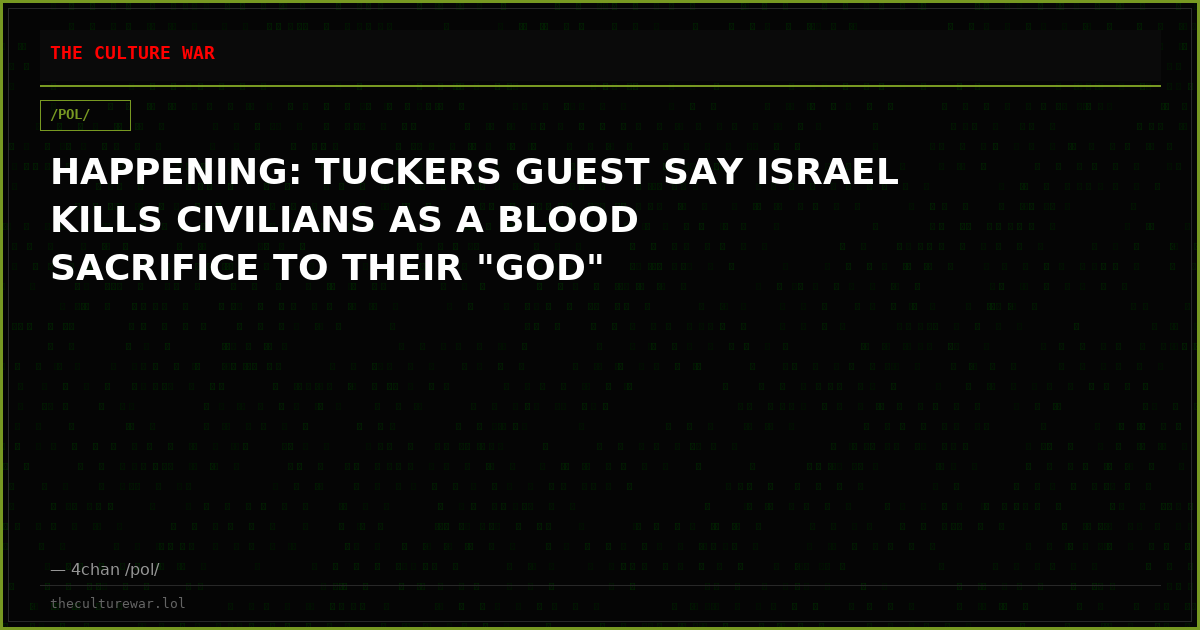 HAPPENING: TUCKERS GUEST SAY ISRAEL KILLS CIVILIANS AS A BLOOD SACRIFICE TO THEIR "GOD"