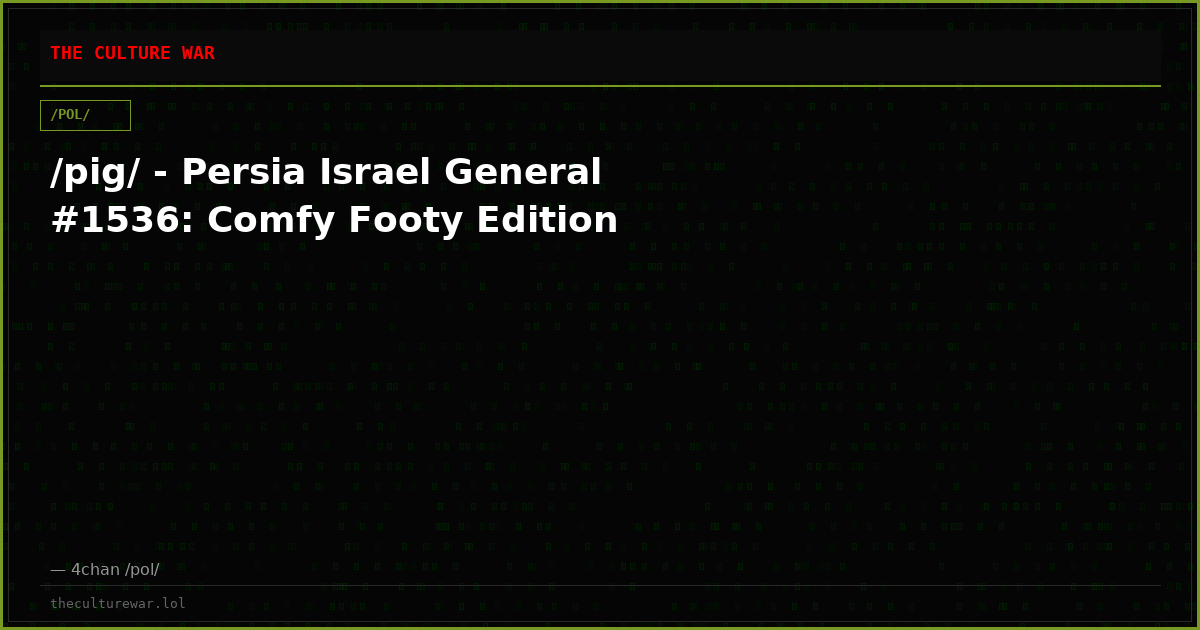 /pig/ - Persia Israel General #1536: Comfy Footy Edition