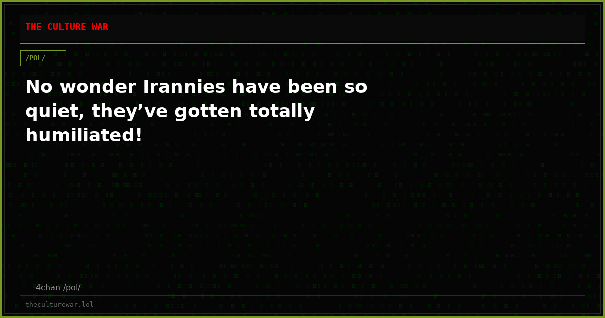 No wonder Irannies have been so quiet, they’ve gotten totally humiliated!