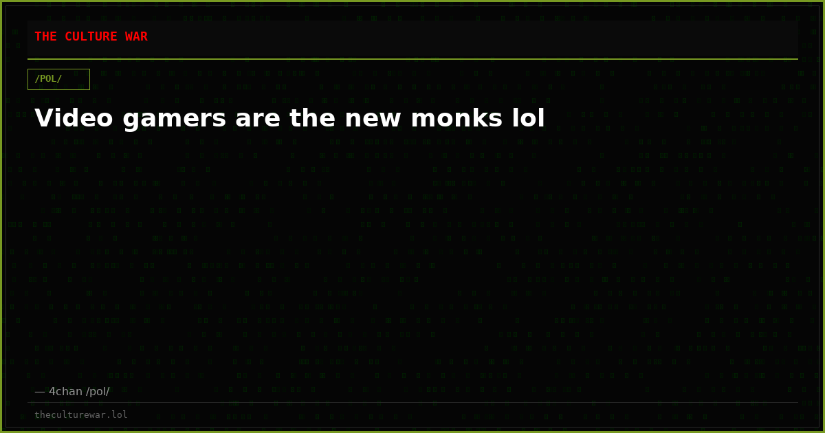 Video gamers are the new monks lol