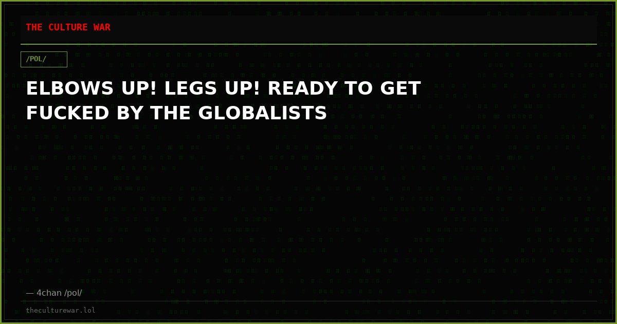 ELBOWS UP! LEGS UP! READY TO GET FUCKED BY THE GLOBALISTS