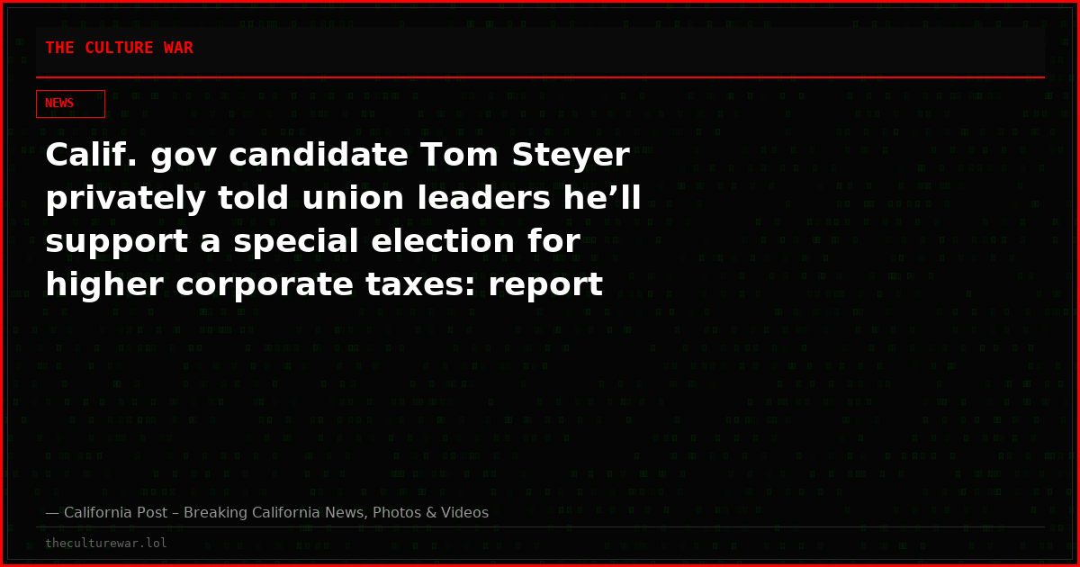 Calif. gov candidate Tom Steyer privately told union leaders he’ll support a special election for higher corporate taxes: report