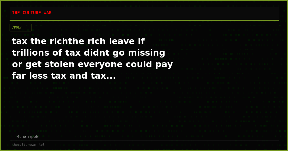 tax the richthe rich leave If trillions of tax didnt go missing or get stolen everyone could pay far less tax and tax...