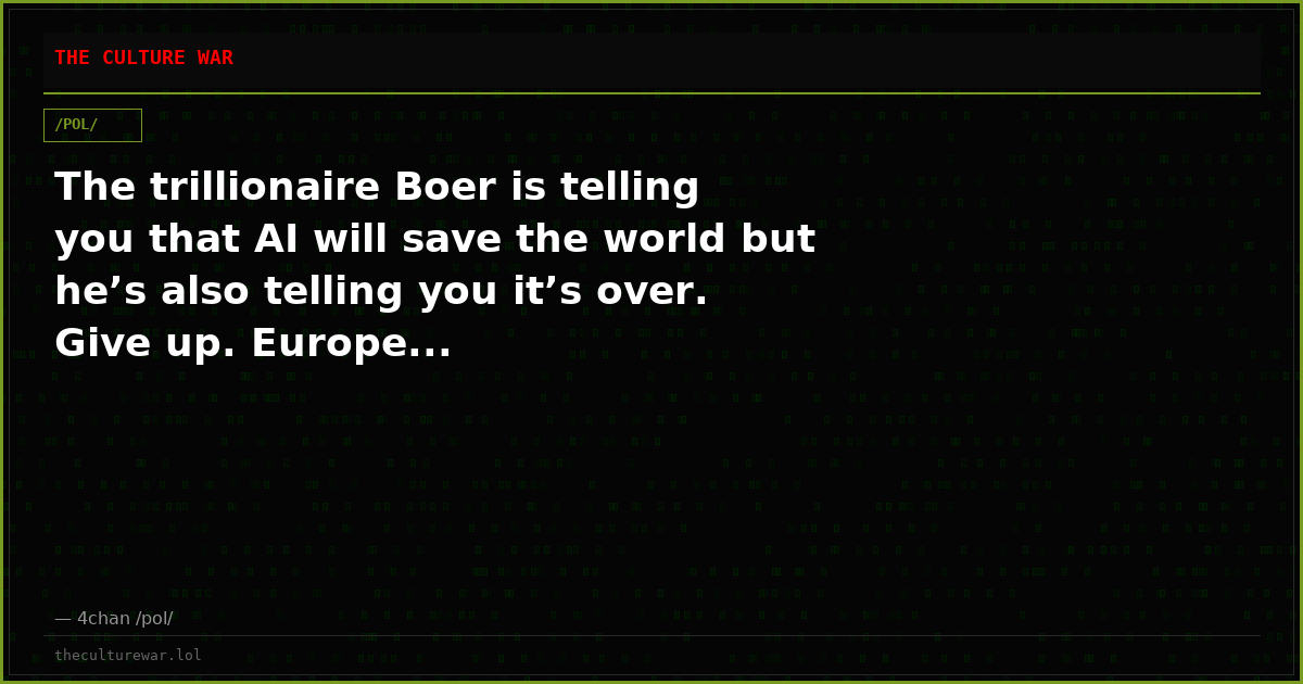 The trillionaire Boer is telling you that AI will save the world but he’s also telling you it’s over. Give up. Europe...