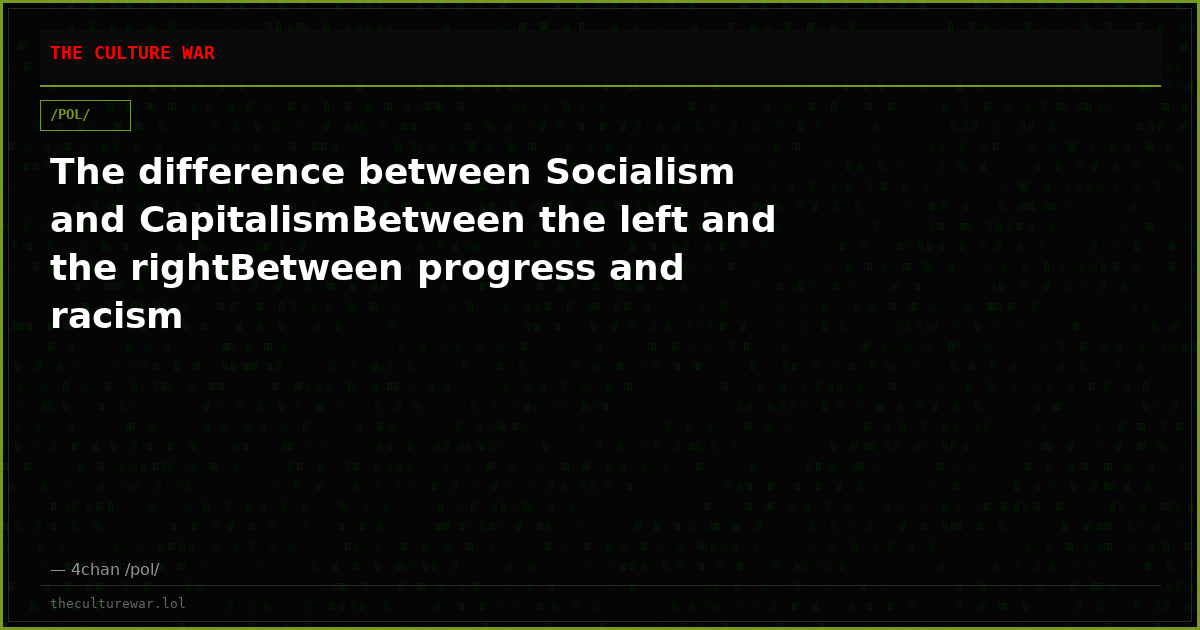 The difference between Socialism and CapitalismBetween the left and the rightBetween progress and racism