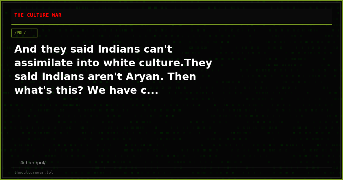 And they said Indians can't assimilate into white culture.They said Indians aren't Aryan. Then what's this? We have c...