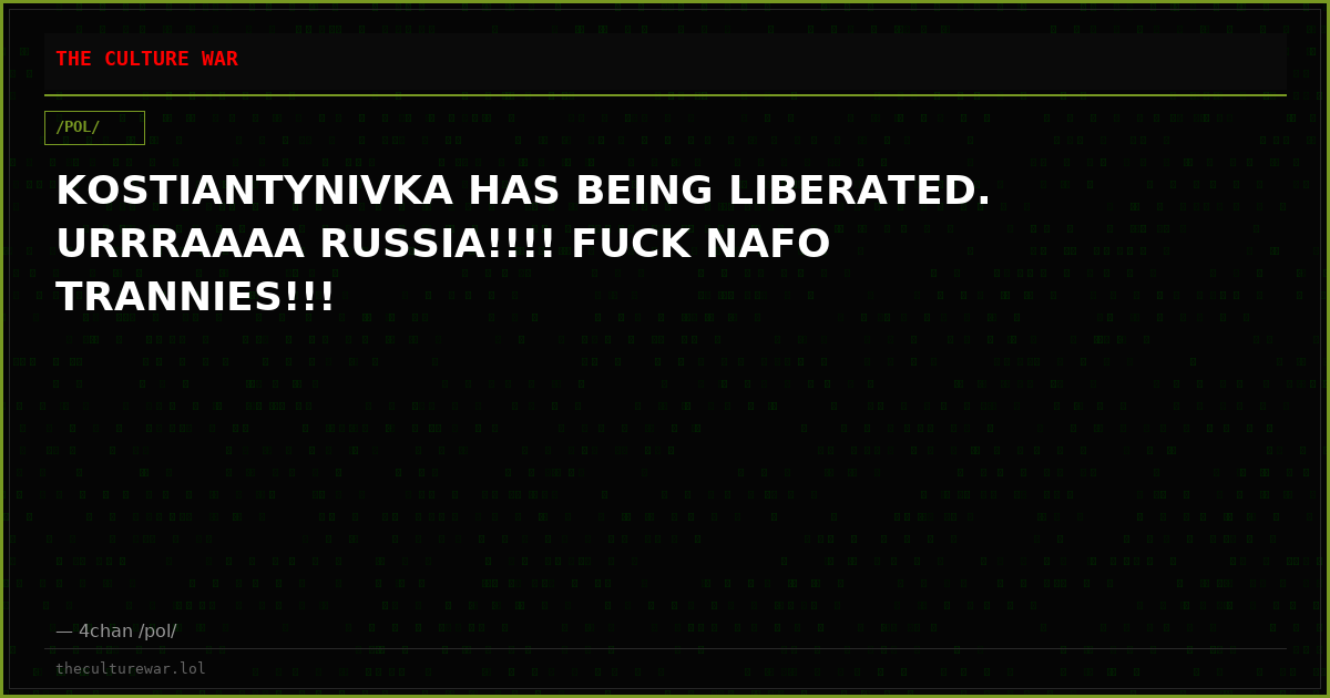 KOSTIANTYNIVKA HAS BEING LIBERATED. URRRAAAA RUSSIA!!!! FUCK NAFO TRANNIES!!!