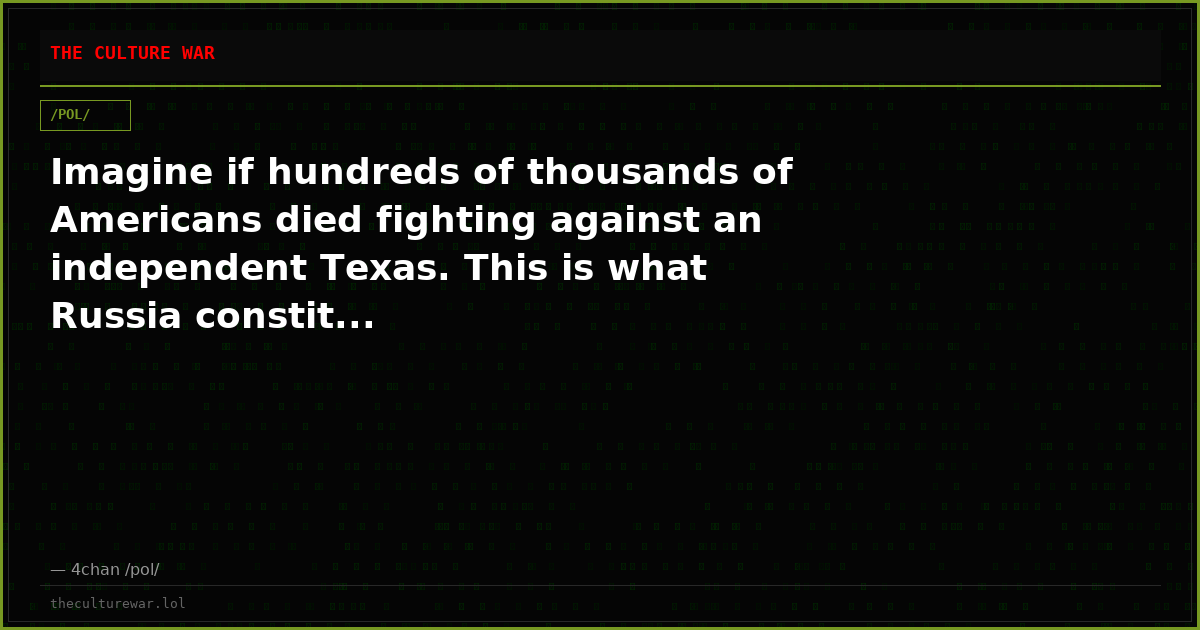 Imagine if hundreds of thousands of Americans died fighting against an independent Texas. This is what Russia constit...