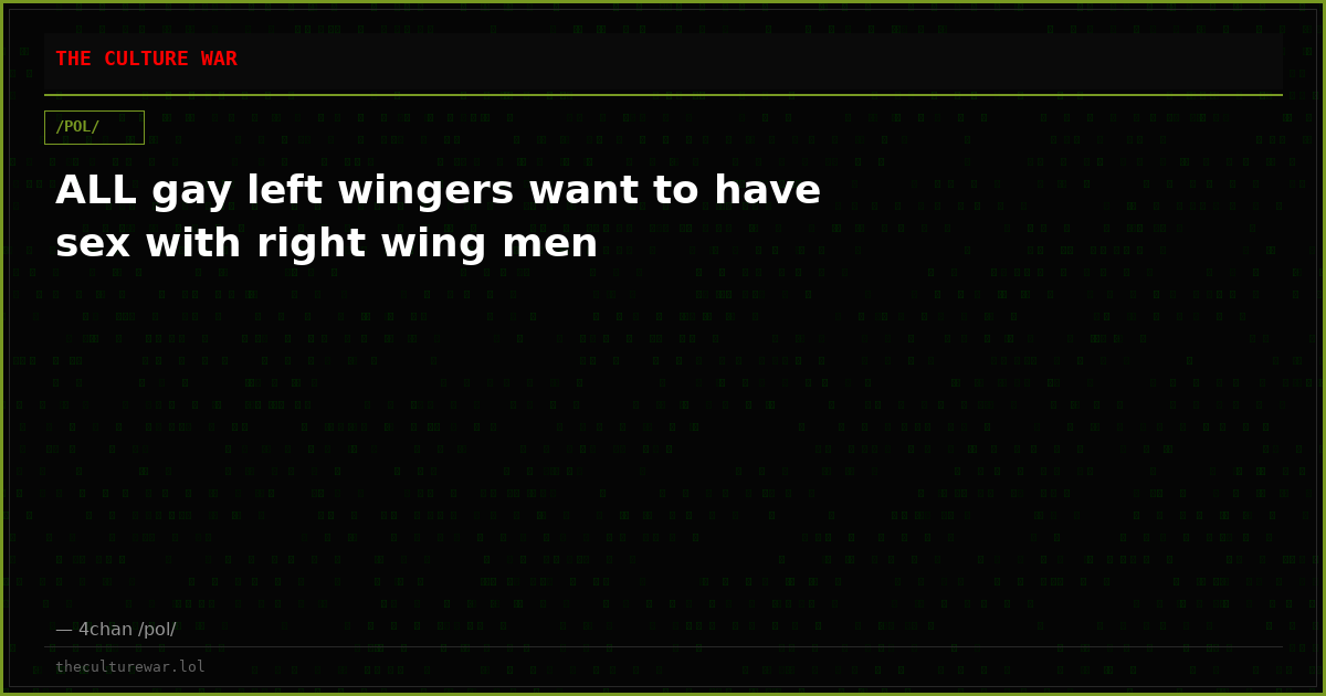ALL gay left wingers want to have sex with right wing men