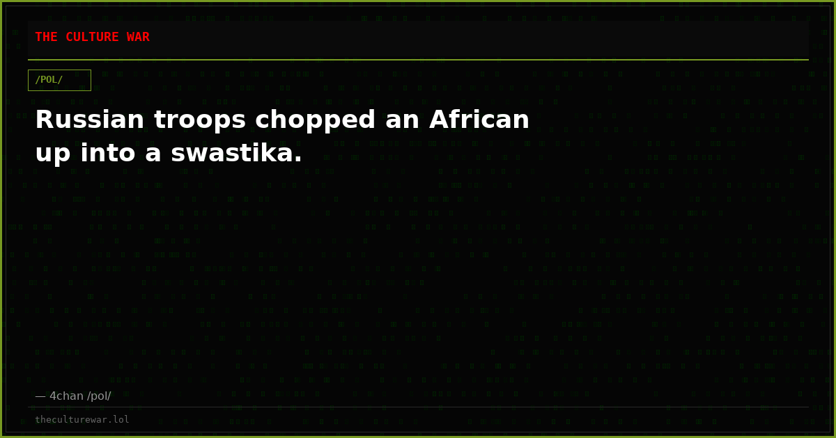 Russian troops chopped an African up into a swastika.