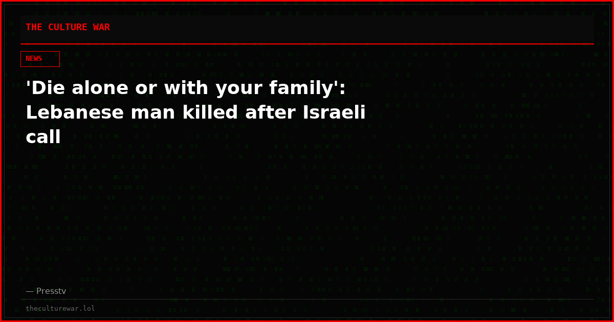 'Die alone or with your family': Lebanese man killed after Israeli call