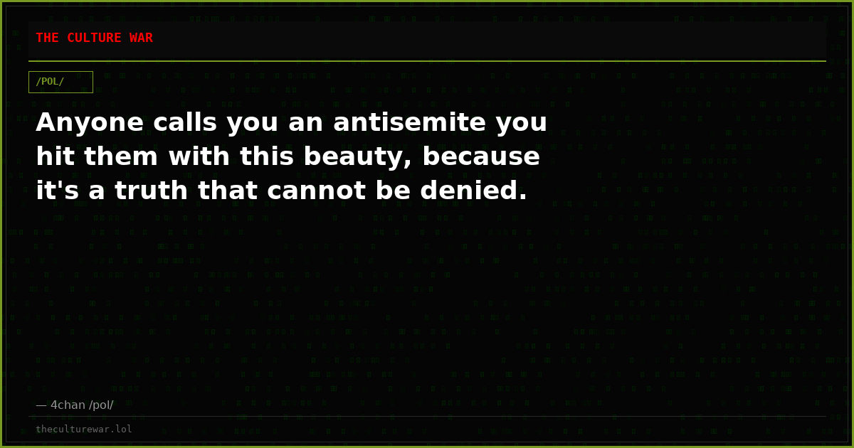Anyone calls you an antisemite you hit them with this beauty, because it's a truth that cannot be denied.