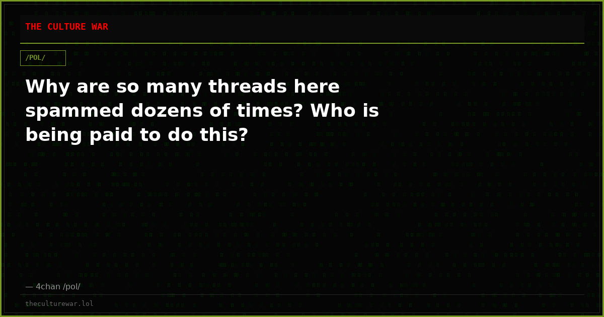 Why are so many threads here spammed dozens of times? Who is being paid to do this?