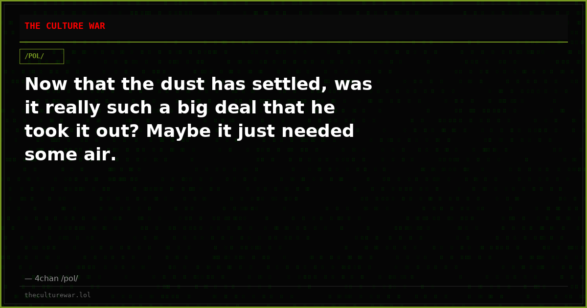Now that the dust has settled, was it really such a big deal that he took it out? Maybe it just needed some air.