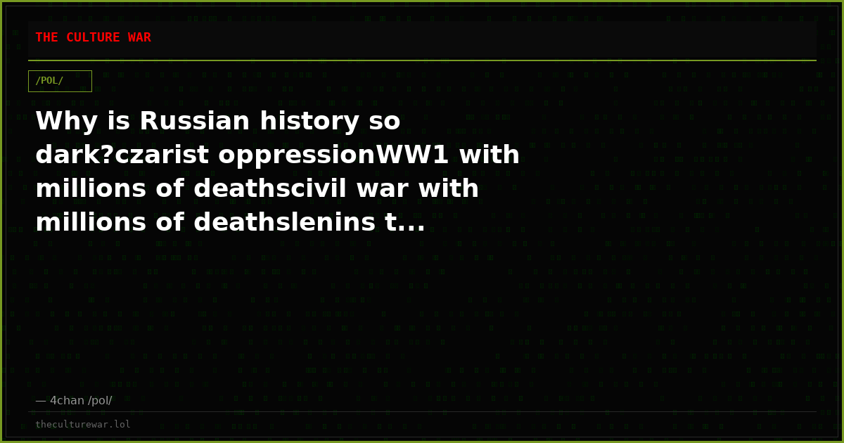 Why is Russian history so dark?czarist oppressionWW1 with millions of deathscivil war with millions of deathslenins t...