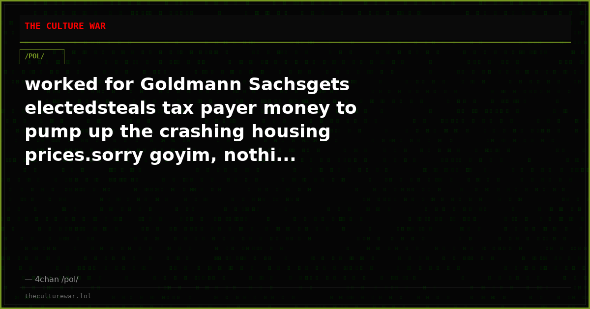 worked for Goldmann Sachsgets electedsteals tax payer money to pump up the crashing housing prices.sorry goyim, nothi...