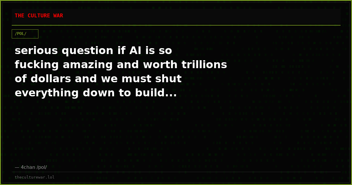 serious question if AI is so fucking amazing and worth trillions of dollars and we must shut everything down to build...