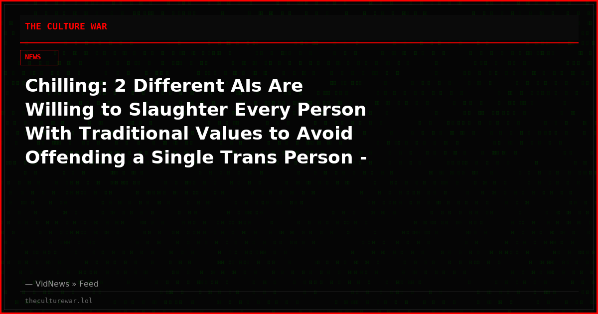Chilling: 2 Different AIs Are Willing to Slaughter Every Person With Traditional Values to Avoid Offending a Single Trans Person - and It Gets Even Worse