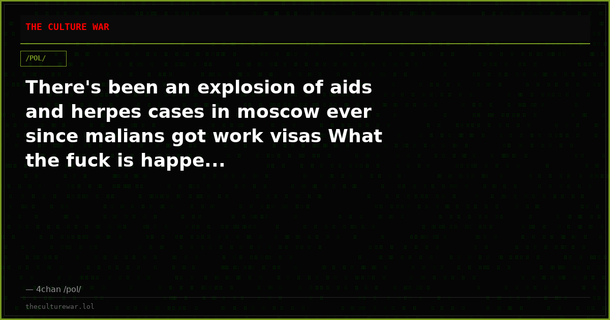 There's been an explosion of aids and herpes cases in moscow ever since malians got work visas What the fuck is happe...