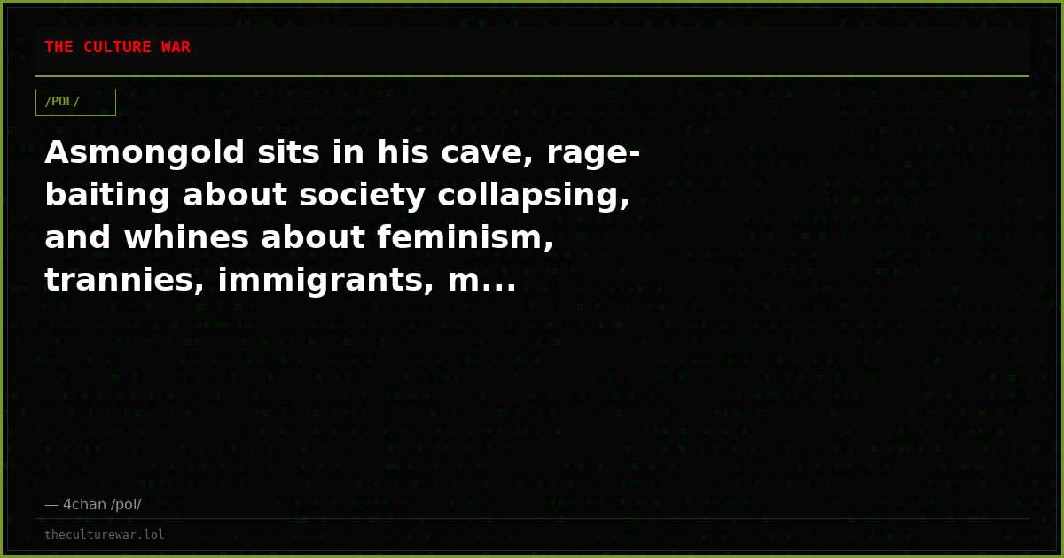 Asmongold sits in his cave, rage-baiting about society collapsing, and whines about feminism, trannies, immigrants, m...
