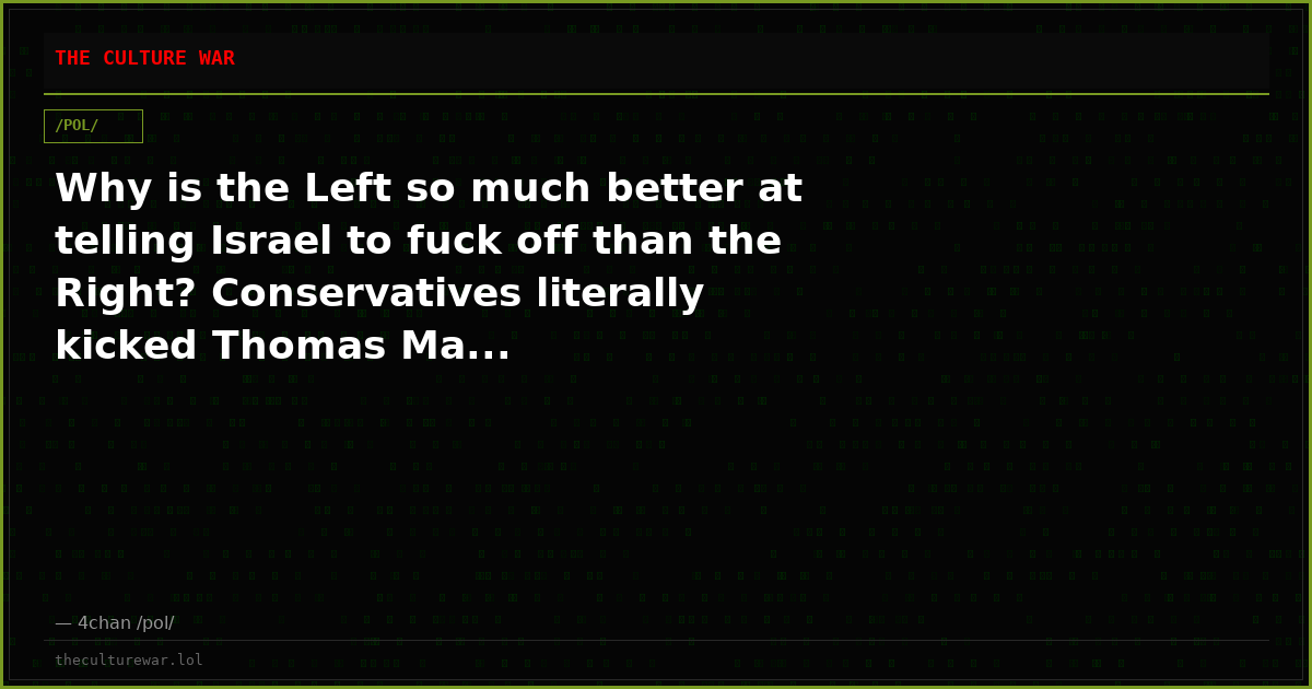 Why is the Left so much better at telling Israel to fuck off than the Right? Conservatives literally kicked Thomas Ma...