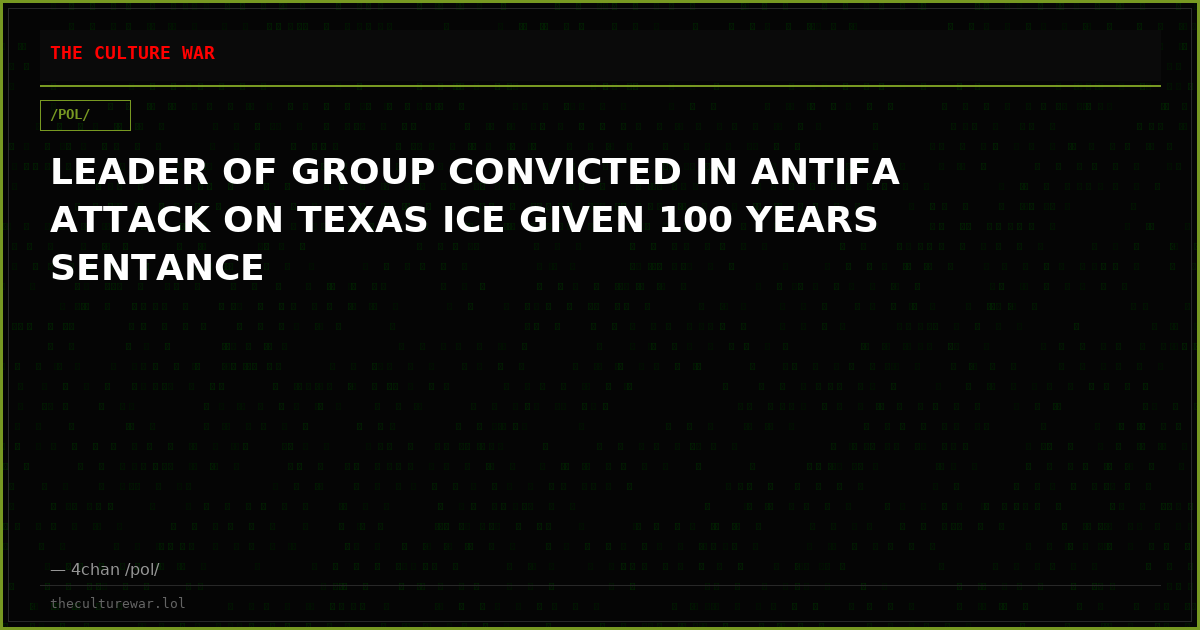LEADER OF GROUP CONVICTED IN ANTIFA ATTACK ON TEXAS ICE GIVEN 100 YEARS SENTANCE