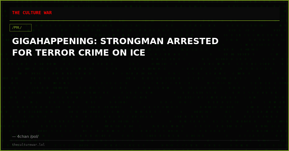 GIGAHAPPENING: STRONGMAN ARRESTED FOR TERROR CRIME ON ICE