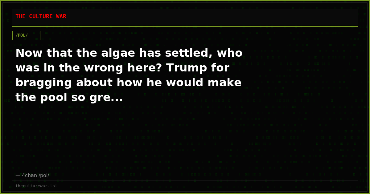 Now that the algae has settled, who was in the wrong here? Trump for bragging about how he would make the pool so gre...