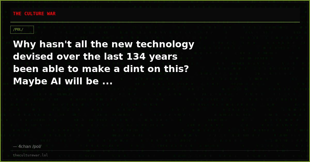 Why hasn't all the new technology devised over the last 134 years been able to make a dint on this? Maybe AI will be ...