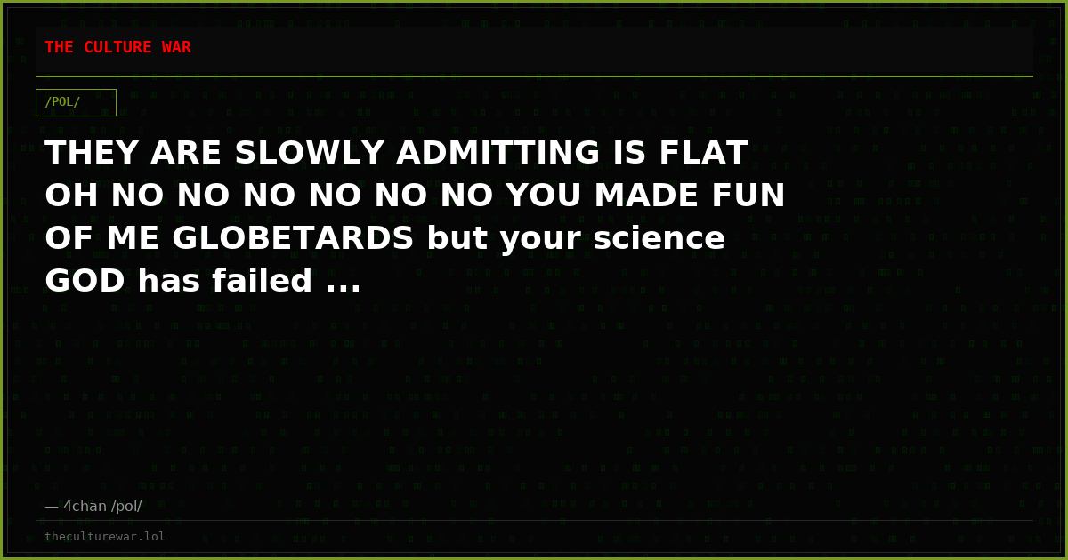 THEY ARE SLOWLY ADMITTING IS FLAT OH NO NO NO NO NO NO YOU MADE FUN OF ME GLOBETARDS but your science GOD has failed ...