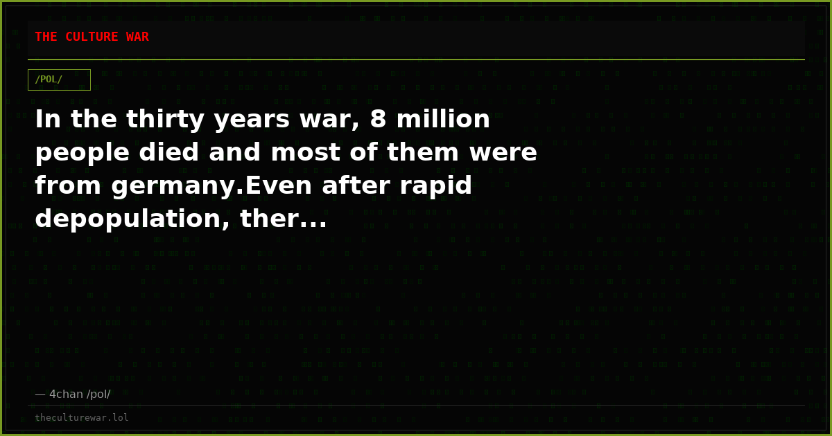 In the thirty years war, 8 million people died and most of them were from germany.Even after rapid depopulation, ther...