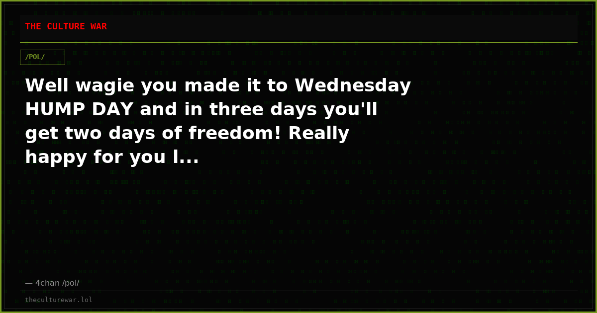 Well wagie you made it to Wednesday HUMP DAY and in three days you'll get two days of freedom! Really happy for you l...