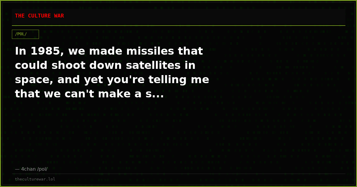 In 1985, we made missiles that could shoot down satellites in space, and yet you're telling me that we can't make a s...