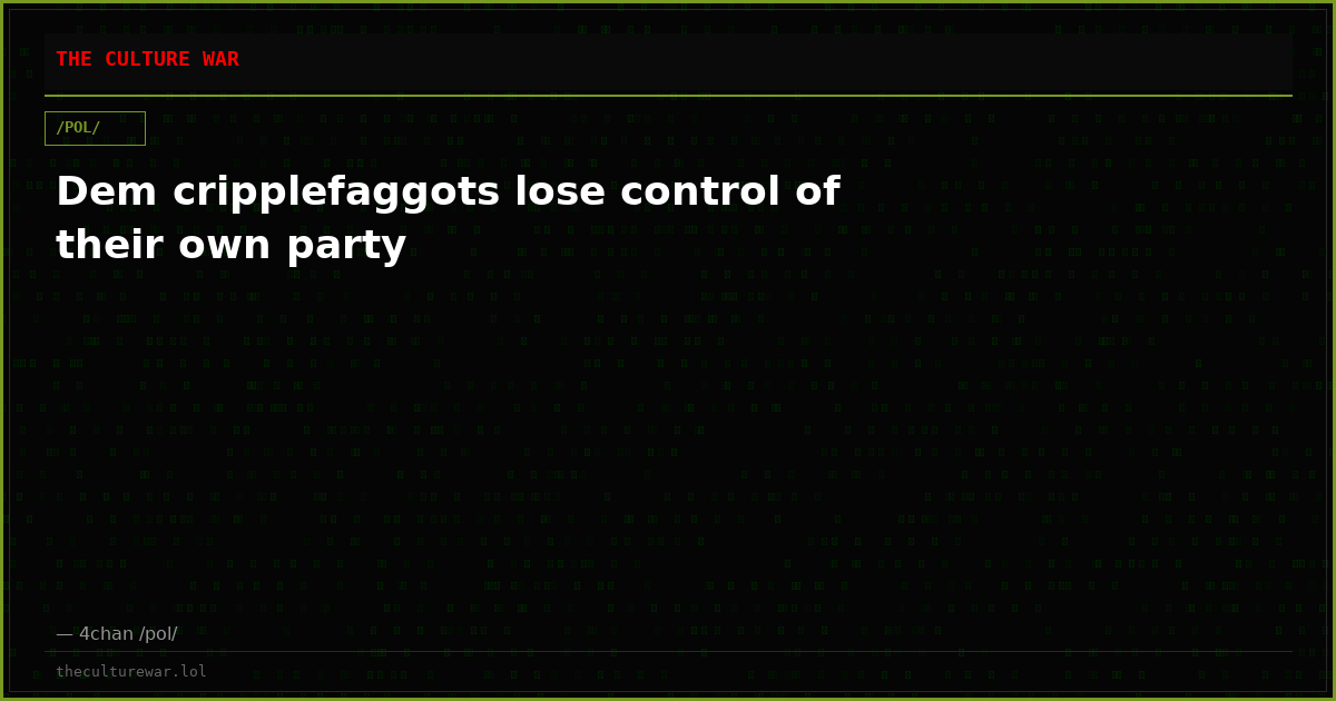 Dem cripplefaggots lose control of their own party