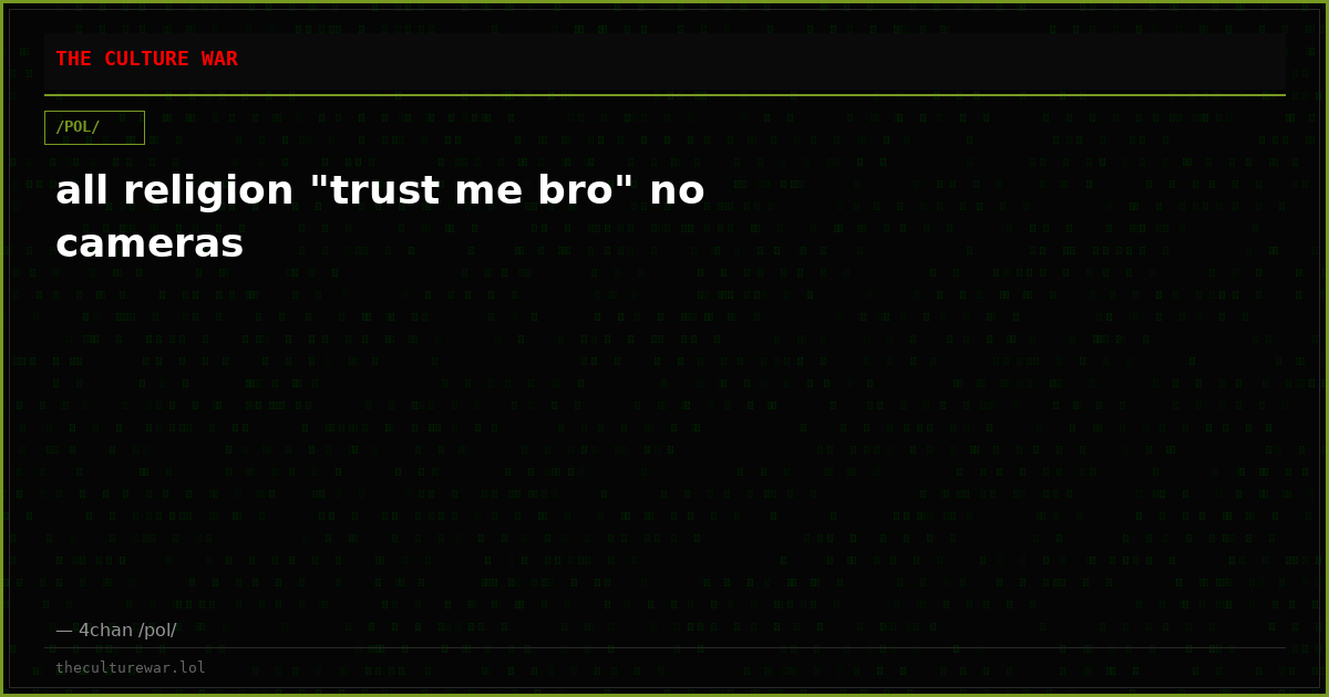 all religion "trust me bro" no cameras