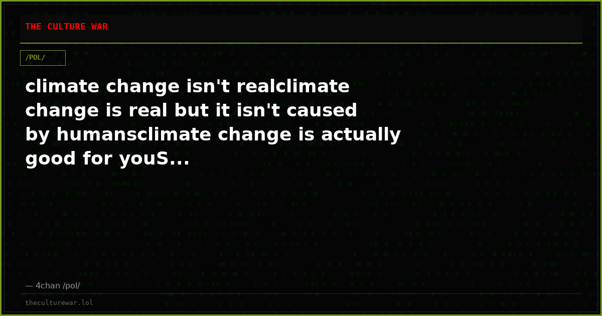 climate change isn't realclimate change is real but it isn't caused by humansclimate change is actually good for youS...