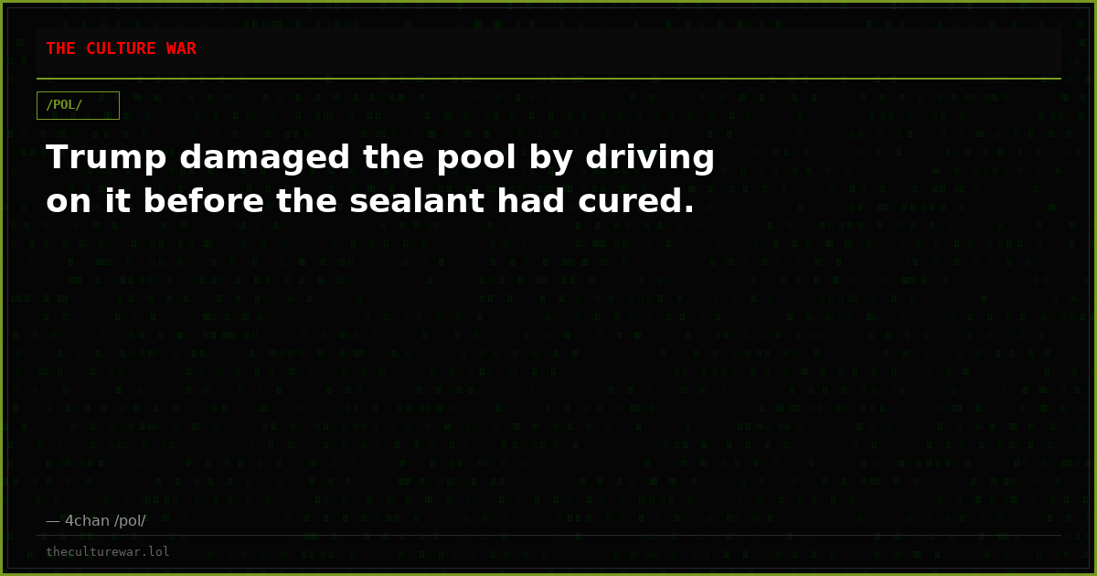 Trump damaged the pool by driving on it before the sealant had cured.