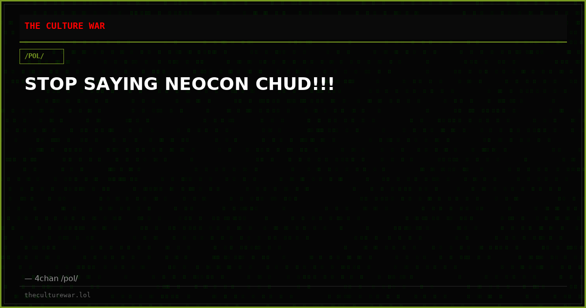 STOP SAYING NEOCON CHUD!!!