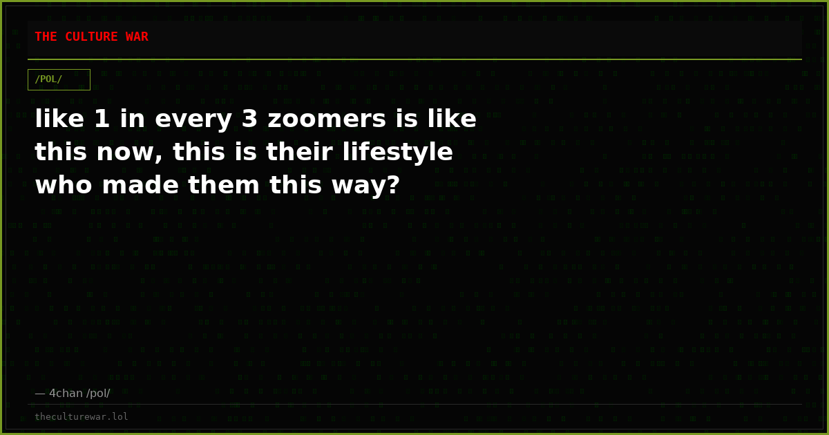 like 1 in every 3 zoomers is like this now, this is their lifestyle who made them this way?