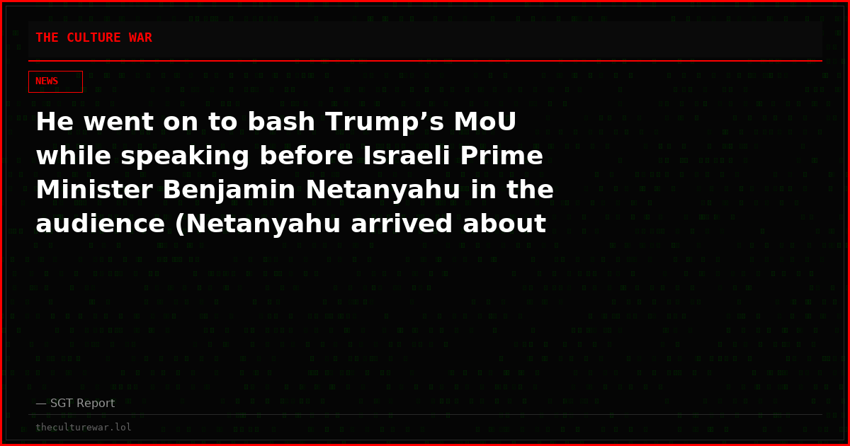He went on to bash Trump’s MoU while speaking before Israeli Prime Minister Benjamin Netanyahu in the audience (Netanyahu arrived about half-way through his speech).