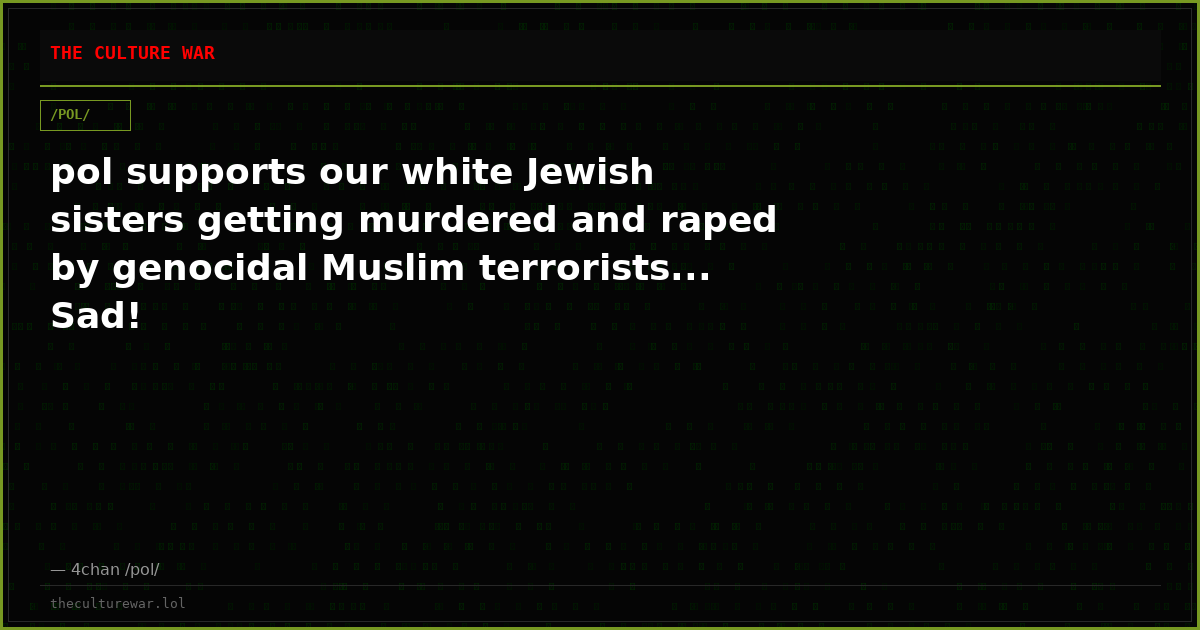 pol supports our white Jewish sisters getting murdered and raped by genocidal Muslim terrorists... Sad!