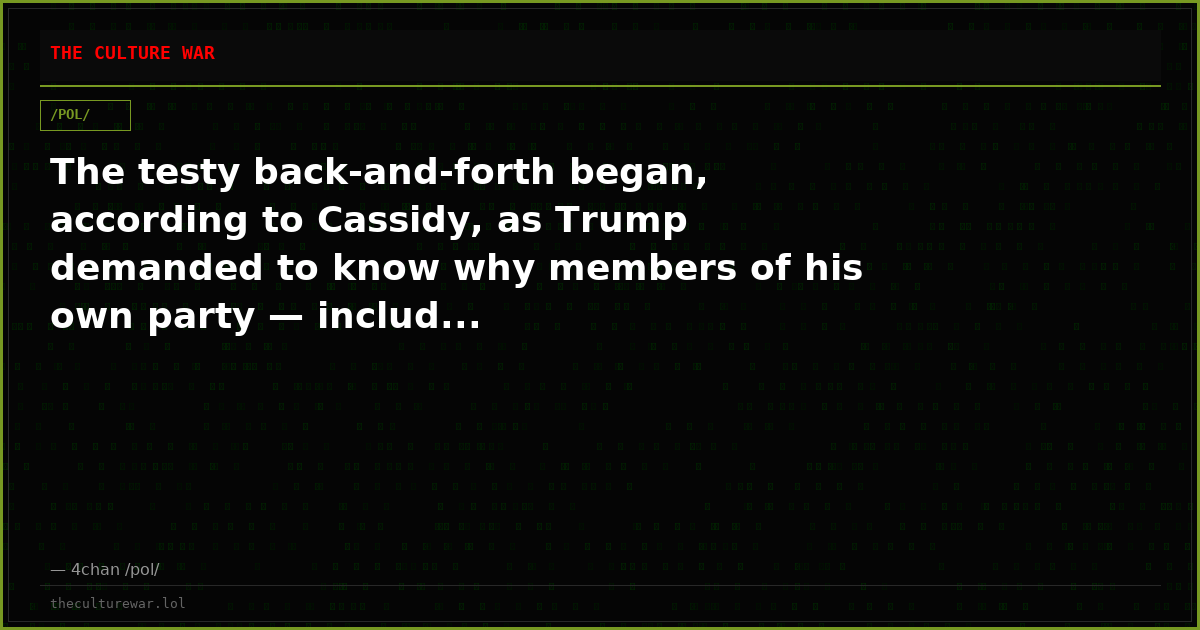The testy back-and-forth began, according to Cassidy, as Trump demanded to know why members of his own party — includ...