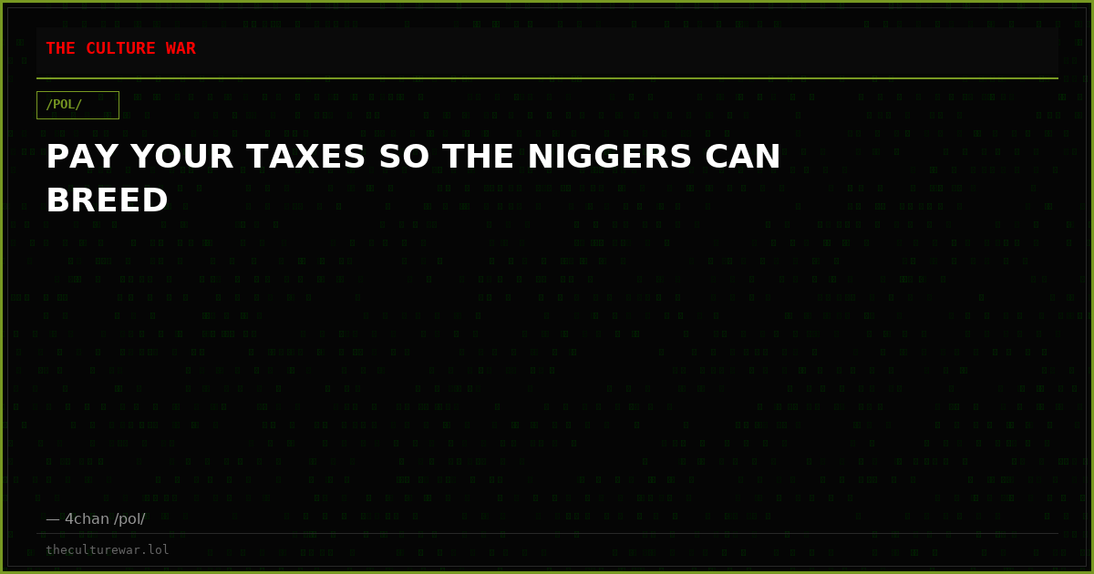 PAY YOUR TAXES SO THE NIGGERS CAN BREED