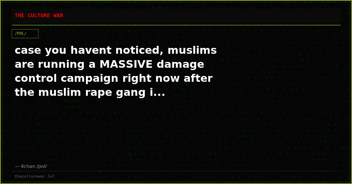 case you havent noticed, muslims are running a MASSIVE damage control campaign right now after the muslim rape gang i...